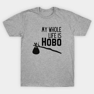 WHOLE LIFE IS HOBO T-Shirt